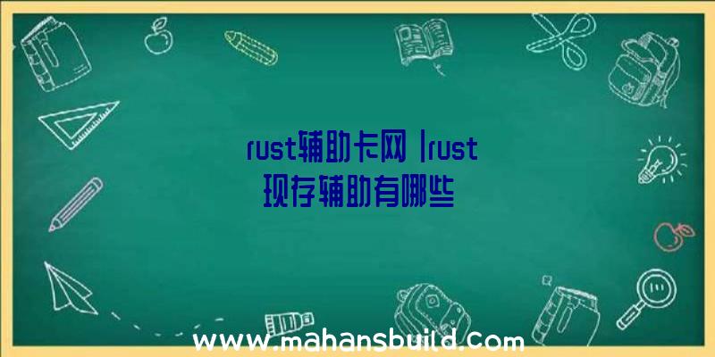 「rust辅助卡网」|rust现存辅助有哪些